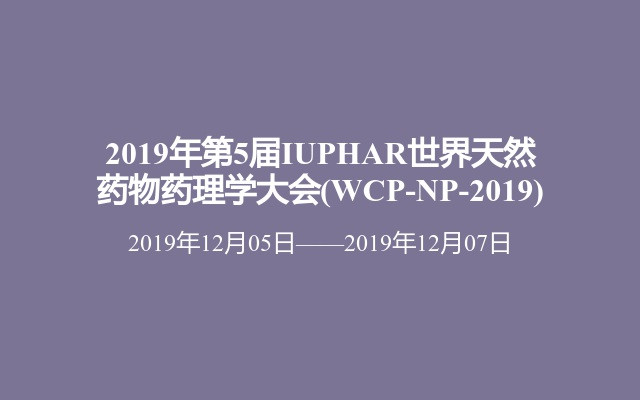 2019年第5届IUPHAR世界天然药物药理学大会(WCP-NP-2019)