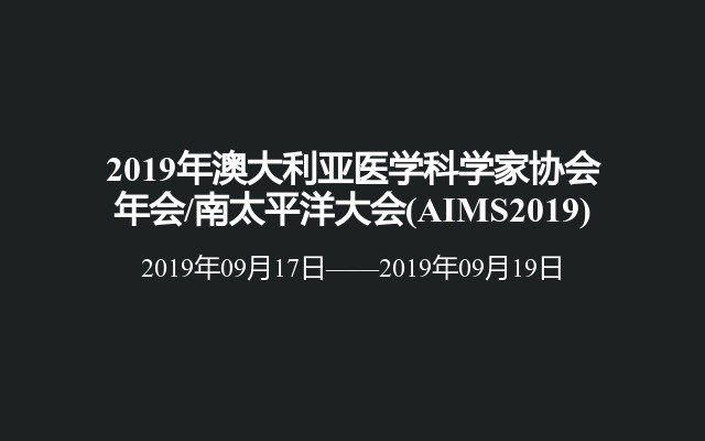 2019年澳大利亚医学科学家协会年会/南太平洋大会(AIMS2019)