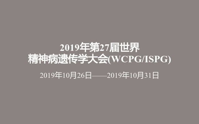 2019年第27届世界精神病遗传学大会(WCPG/ISPG)