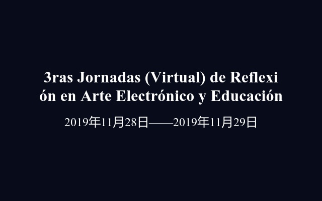 3ras Jornadas (Virtual) de Reflexión en Arte Electrónico y Educación