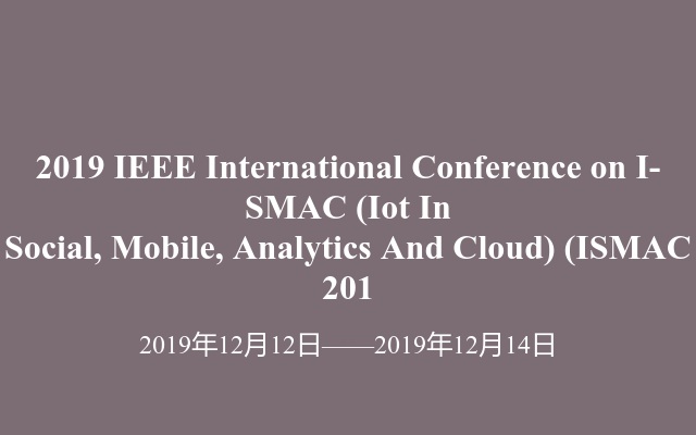 2019 IEEE International Conference on I-SMAC (Iot In Social, Mobile, Analytics And Cloud) (ISMAC 201