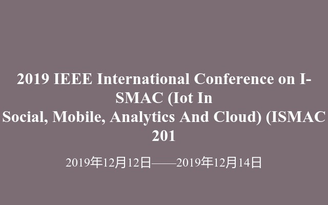 2019 IEEE International Conference on I-SMAC (Iot In Social, Mobile, Analytics And Cloud) (ISMAC 201