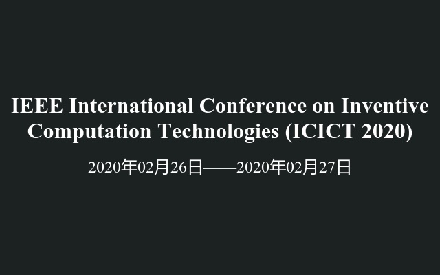 IEEE International Conference on Inventive Computation Technologies (ICICT 2020)