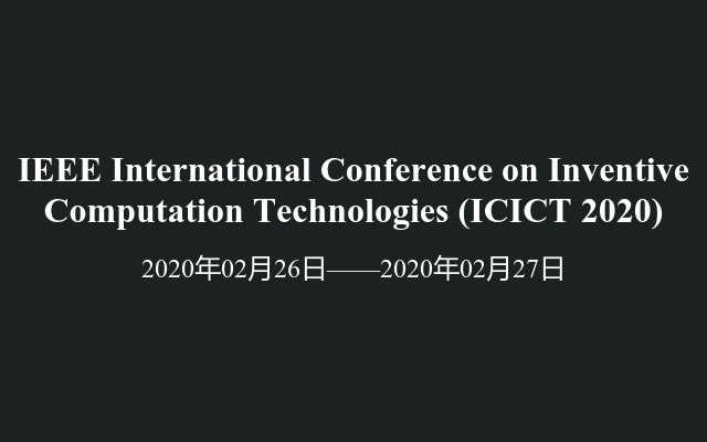 IEEE International Conference on Inventive Computation Technologies (ICICT 2020)