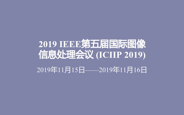 2019 IEEE第五届国际图像信息处理会议 (ICIIP 2019)
