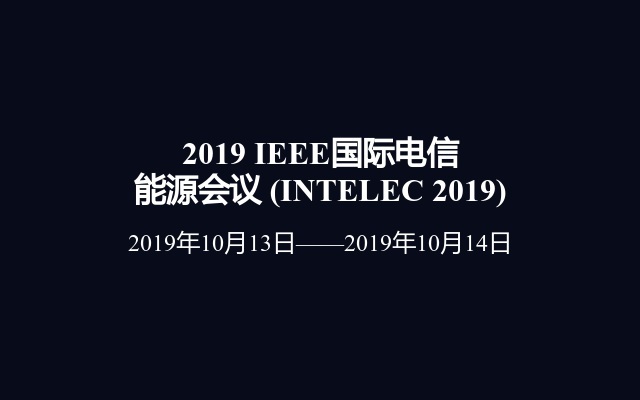 2019 IEEE国际电信能源会议 (INTELEC 2019)
