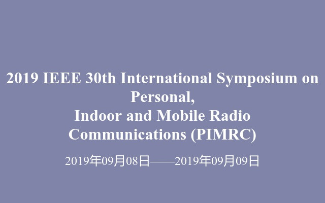 2019 IEEE 30th International Symposium on Personal, Indoor and Mobile Radio  Communications (PIMRC)_门票优惠_活动家官网报名