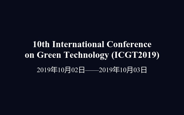 10th International Conference on Green Technology (ICGT2019)