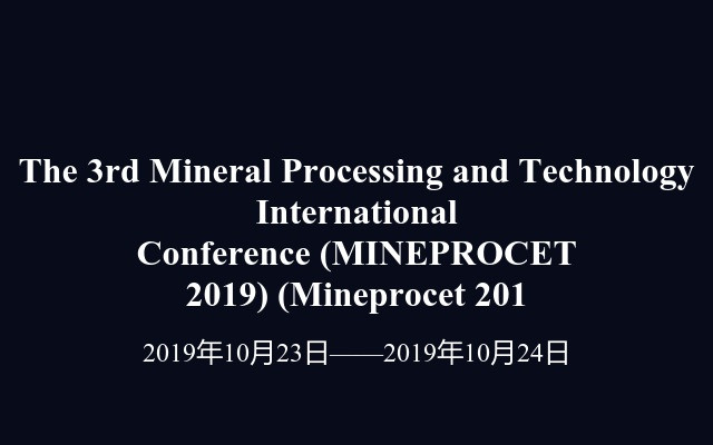 The 3rd Mineral Processing and Technology International Conference (MINEPROCET 2019) (Mineprocet 201