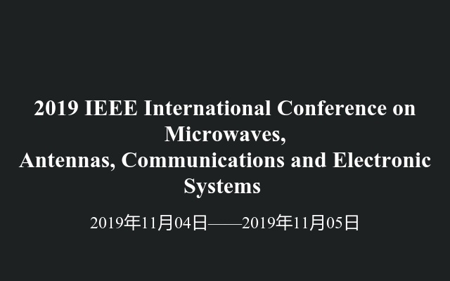 2019 IEEE International Conference on Microwaves, Antennas, Communications and Electronic  Systems 
