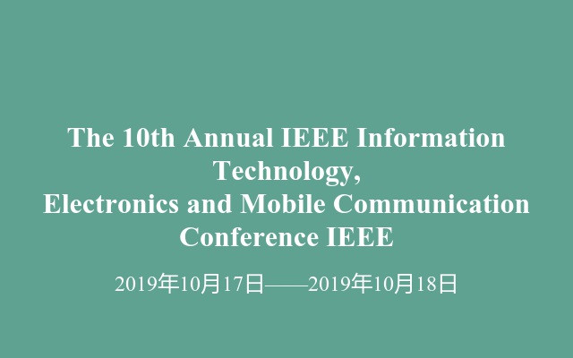 The 10th Annual IEEE Information Technology, Electronics and Mobile Communication Conference   IEEE 