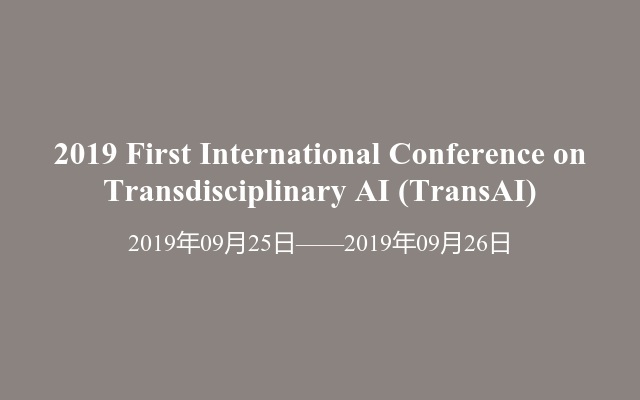 2019 First International Conference on ​Transdisciplinary AI (TransAI)