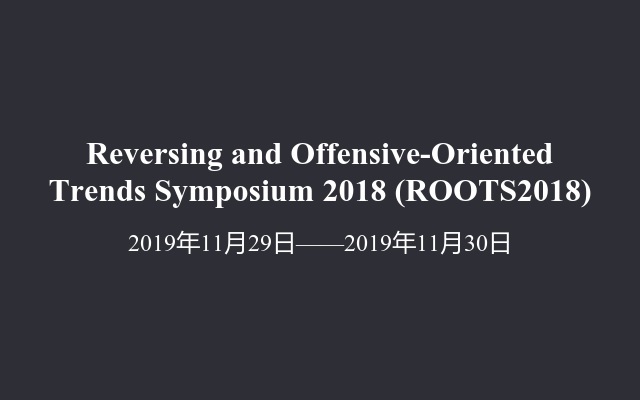 Reversing and Offensive-Oriented Trends Symposium  2018 (ROOTS2018)