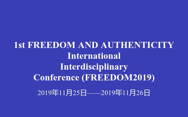 1st FREEDOM AND AUTHENTICITY International Interdisciplinary Conference (FREEDOM2019)