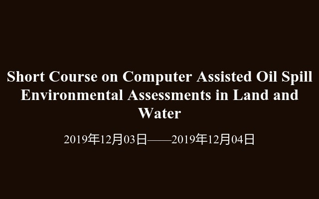 Short Course on Computer Assisted Oil Spill Environmental Assessments in Land and Water