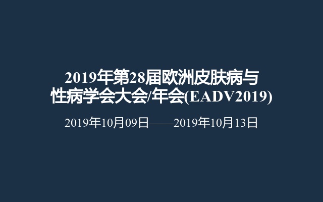 2019年第28届欧洲皮肤病与性病学会大会/年会(EADV2019)