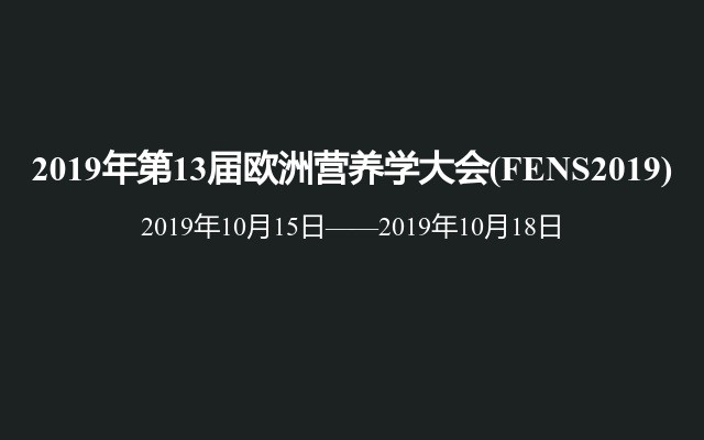 2019年第13届欧洲营养学大会(FENS2019)