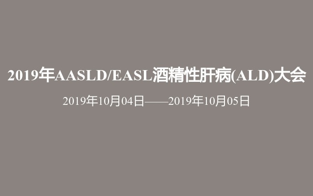 2019年AASLD/EASL酒精性肝病(ALD)大会