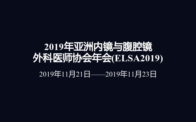 2019年亚洲内镜与腹腔镜外科医师协会年会(ELSA2019)