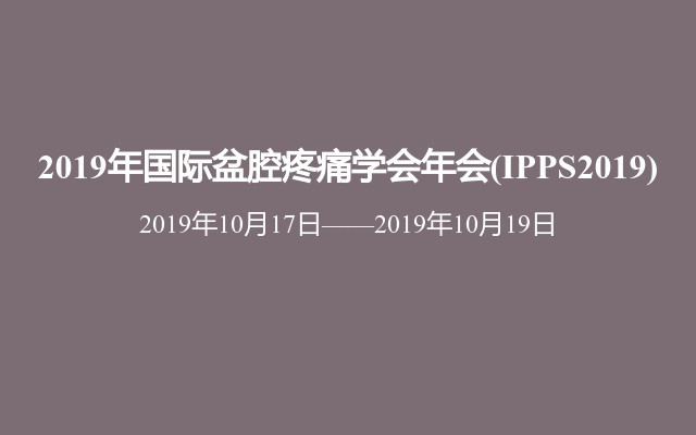 2019年国际盆腔疼痛学会年会(IPPS2019)