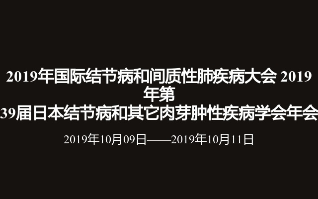 2019年国际结节病和间质性肺疾病大会
2019年第39届日本结节病和其它肉芽肿性疾病学会年会