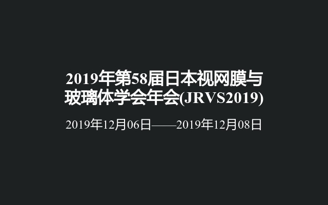 2019年第58届日本视网膜与玻璃体学会年会(JRVS2019)