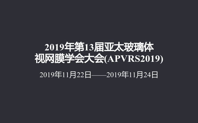 2019年第13届亚太玻璃体视网膜学会大会(APVRS2019)