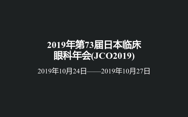 2019年第73届日本临床眼科年会(JCO2019)