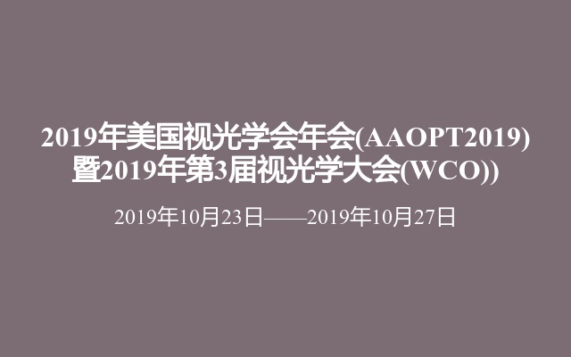 2019年美国视光学会年会(AAOPT2019) 暨2019年第3届视光学大会(WCO))