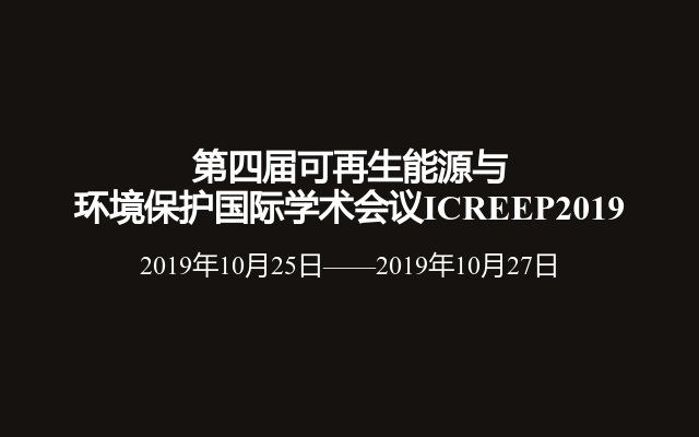 第四届可再生能源与环境保护国际学术会议ICREEP2019