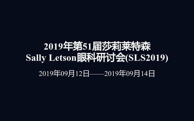 2019年第51届莎莉莱特森Sally Letson眼科研讨会(SLS2019)
