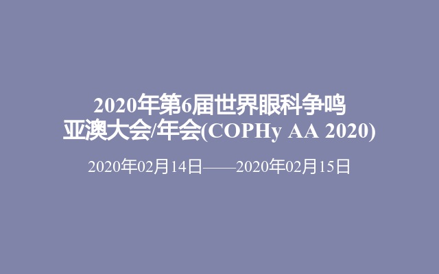 2020年第6届世界眼科争鸣亚澳大会/年会(COPHy AA 2020)