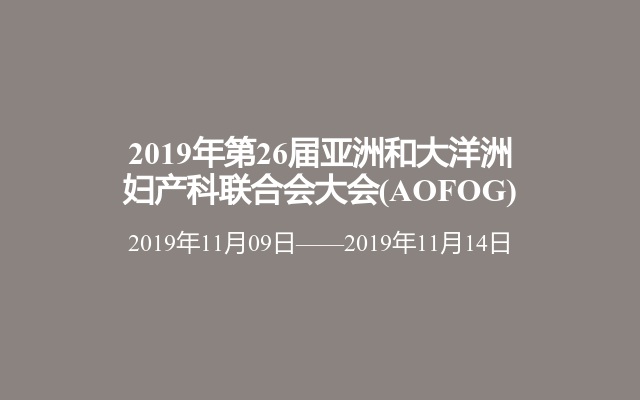 2019年第26届亚洲和大洋洲妇产科联合会大会(AOFOG)