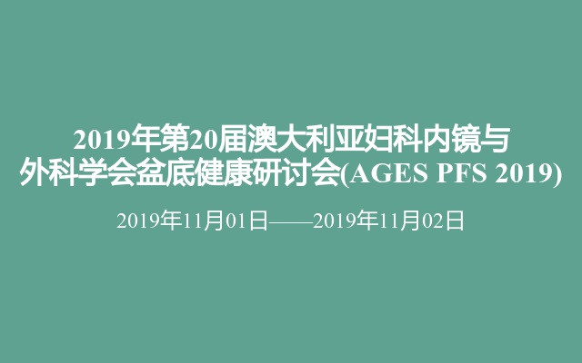 2019年第20届澳大利亚妇科内镜与外科学会盆底健康研讨会(AGES PFS 2019)