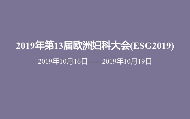 2019年第13届欧洲妇科大会(ESG2019)