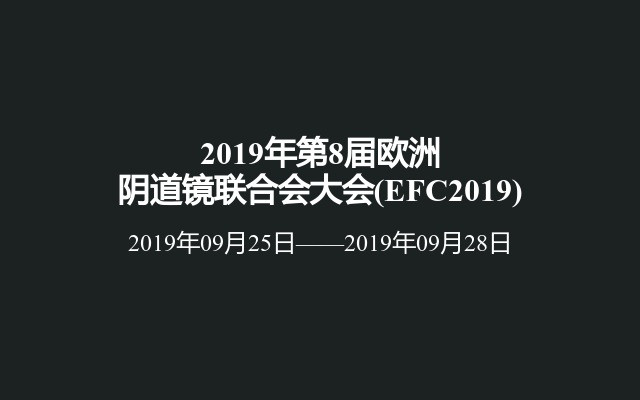 2019年第8届欧洲阴道镜联合会大会(EFC2019)