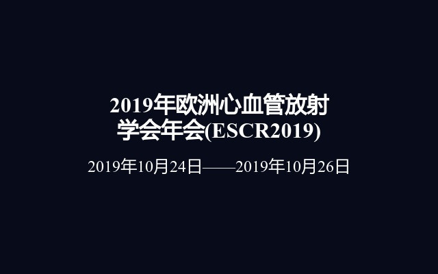 2019年欧洲心血管放射学会年会(ESCR2019)
