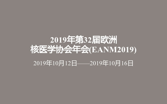 2019年第32届欧洲核医学协会年会(EANM2019)