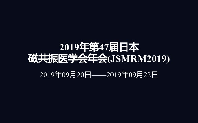 2019年第47届日本磁共振医学会年会(JSMRM2019)