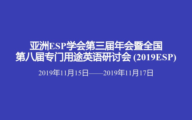 亚洲ESP学会第三届年会暨全国第八届专门用途英语研讨会 (2019ESP)