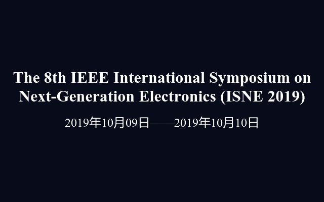 The 8th IEEE International Symposium on Next-Generation Electronics (ISNE 2019)