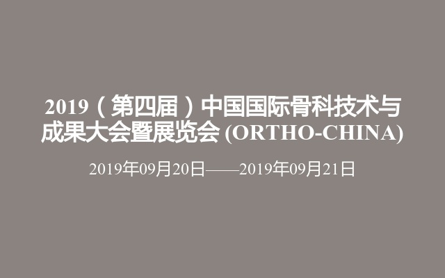 2019（第四届）中国国际骨科技术与成果大会暨展览会 (ORTHO-CHINA)