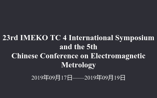 23rd IMEKO TC 4 International Symposium and the 5th Chinese Conference on Electromagnetic Metrology 