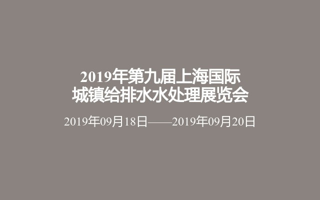 2019年第九届上海国际城镇给排水水处理展览会