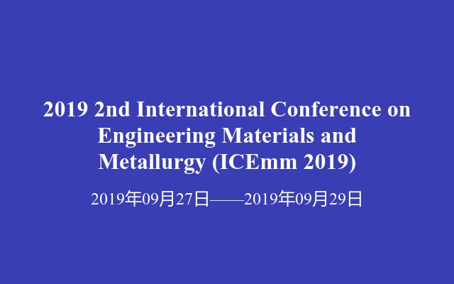 2019 2nd International Conference on Engineering Materials and Metallurgy (ICEmm 2019)