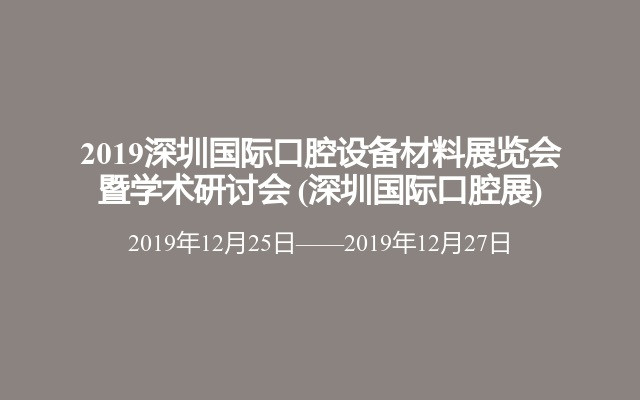 2019深圳国际口腔设备材料展览会暨学术研讨会 (深圳国际口腔展)