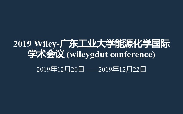 2019 Wiley-广东工业大学能源化学国际学术会议 (wileygdut conference)