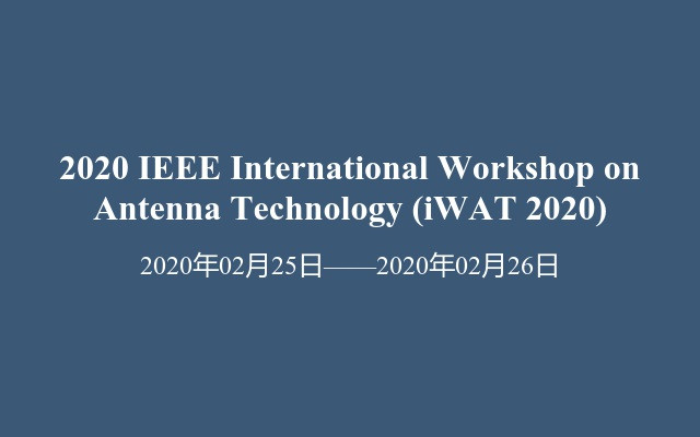 2020 IEEE International Workshop on Antenna Technology (iWAT 2020)