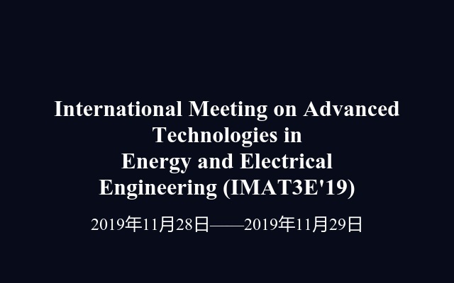  International Meeting on Advanced Technologies in Energy and Electrical Engineering (IMAT3E'19)