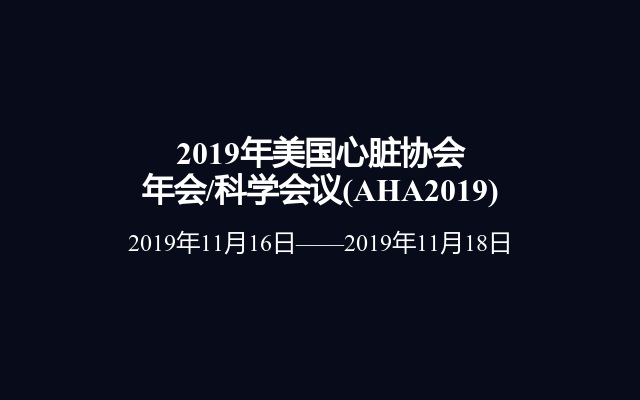 2019年美国心脏协会年会/科学会议(AHA2019)